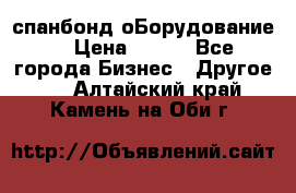 спанбонд оБорудование  › Цена ­ 100 - Все города Бизнес » Другое   . Алтайский край,Камень-на-Оби г.